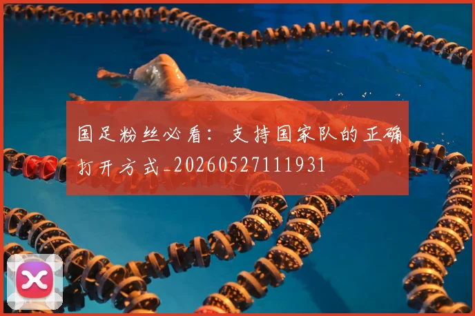 国足粉丝必看:支持国家队的正确打开方式_20260527111931