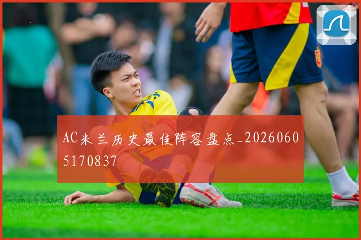 AC米兰历史最佳阵容盘点_20260605170837