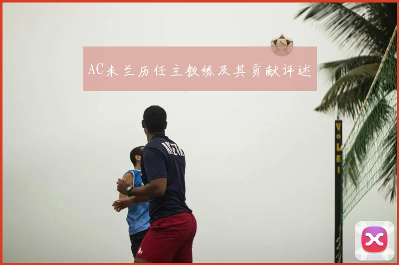 AC米兰历任主教练及其贡献评述