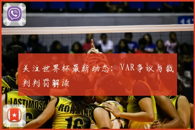 关注世界杯最新动态：VAR争议与裁判判罚解读