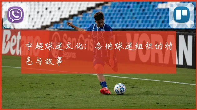 中超球迷文化:各地球迷组织的特色与故事
