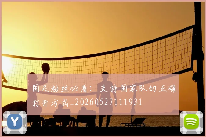 国足粉丝必看：支持国家队的正确打开方式_20260527111931