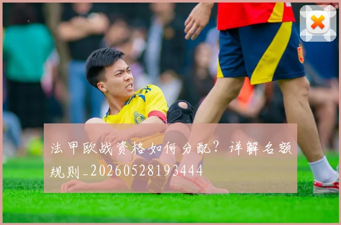 法甲欧战资格如何分配？详解名额规则_20260528193444