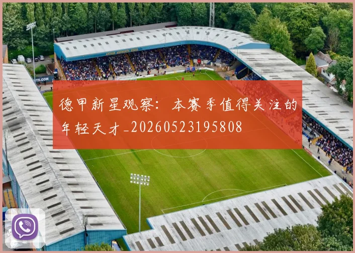 德甲新星观察:本赛季值得关注的年轻天才_20260523195808